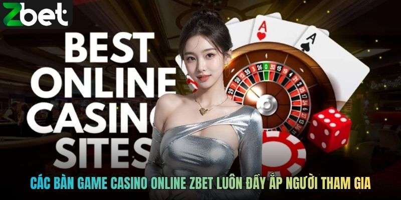 Các bàn game casino online  ZBET luôn đầy ắp người tham gia