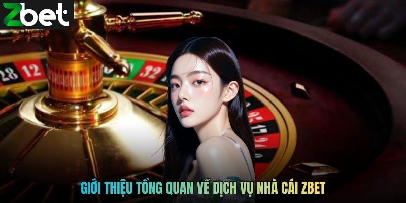 Giới thiệu tổng quan về dịch vụ nhà cái ZBET