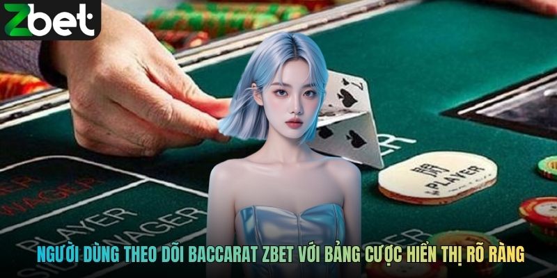 Người dùng theo dõi Baccarat ZBET với bảng cược hiển thị rõ ràng